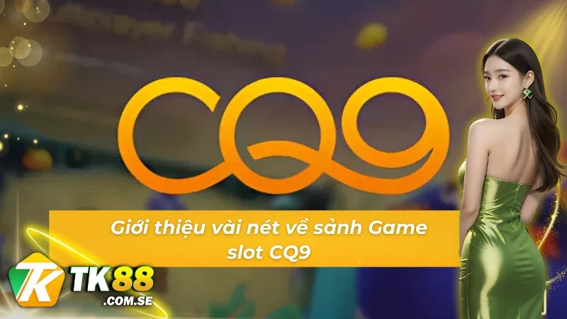 Tổng quan game Slot CQ9 trực tuyến