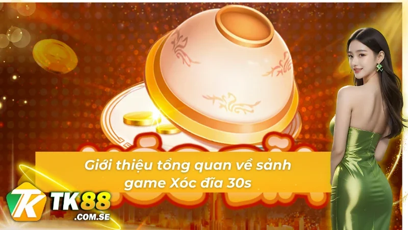 Giới thiệu tổng quan về sảnh game Xóc đĩa 30s